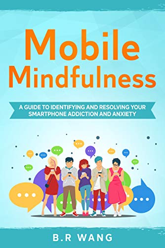 Mobile Mindfulness: A Guide to Identifying and Resolving Your Smartphone Addiction and Anxiety - Epub + Converted Pdf